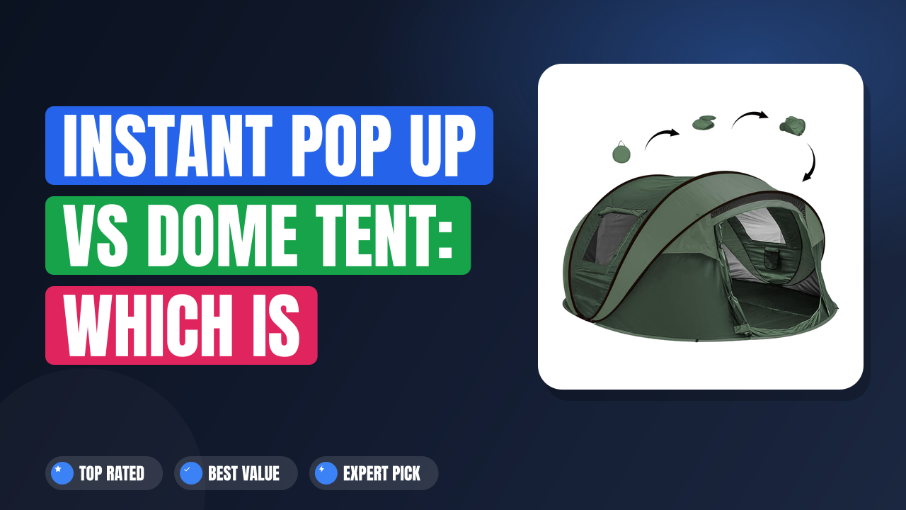Instant Pop Up vs Dome Tent: Which Is Better?