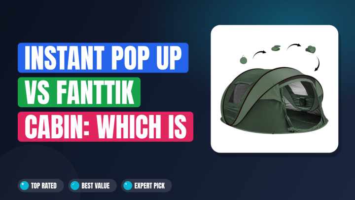 Instant Pop Up vs Fanttik Cabin: Which Is Better?