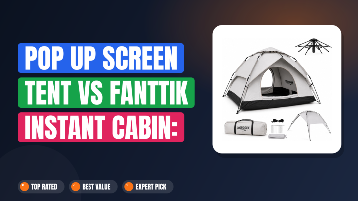 Pop Up Screen Tent vs Fanttik Instant Cabin: Which Is Better?