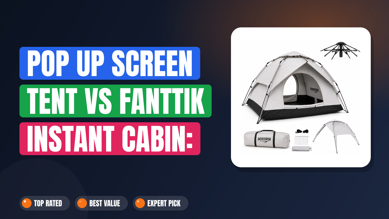 Pop Up Screen Tent vs Fanttik Instant Cabin: Which Is Better?