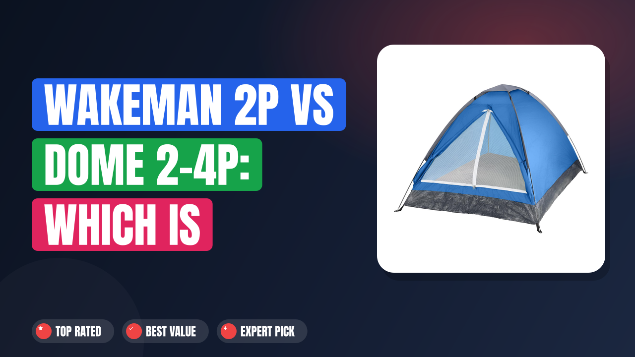 Wakeman 2P vs Dome 2-4P: Which Is Better?